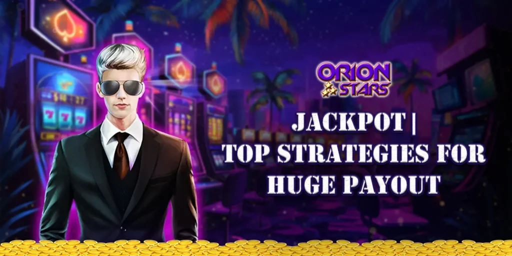 Win Big: Orion Stars Jackpot Guide, Tips & Winning Secrets